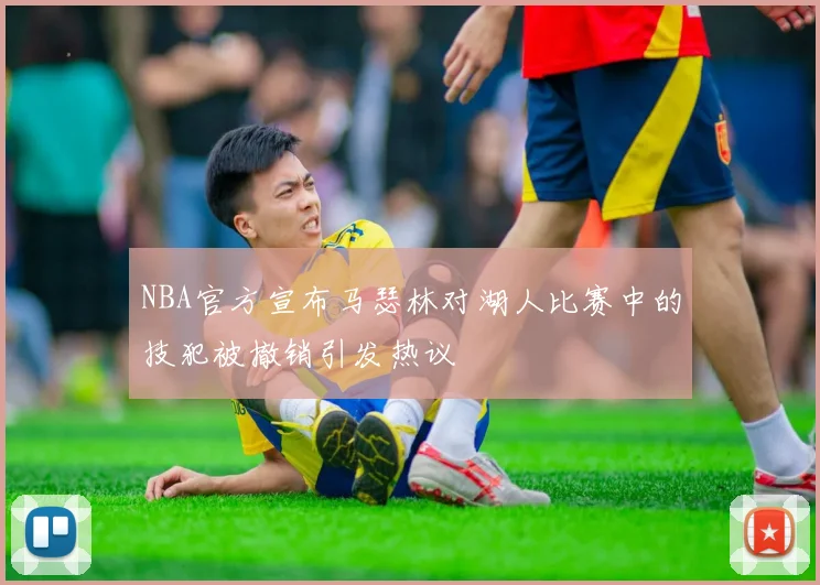 NBA官方宣布马瑟林对湖人比赛中的技犯被撤销引发热议